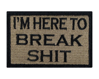 I'M HERE TO BREAK SHIT 2" x 3" Velcro Fully Embroidered Patch