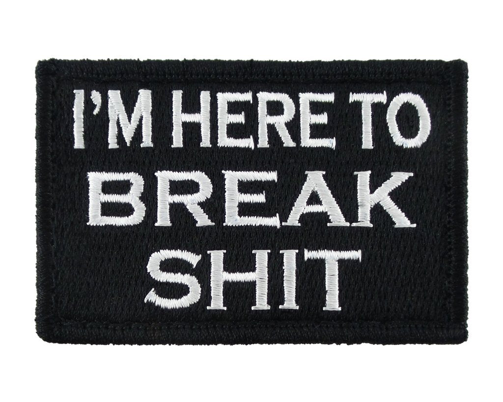 I'M HERE TO BREAK SHIT 2" x 3" Velcro Fully Embroidered Patch