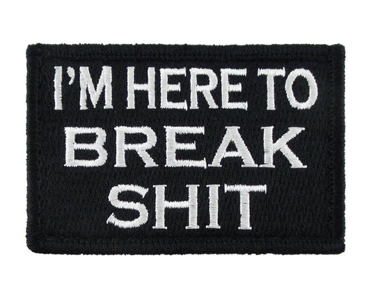 I'M HERE TO BREAK SHIT 2" x 3" Velcro Fully Embroidered Patch