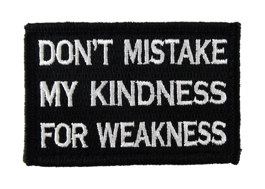 Don't Mistake My Kindness for Weakness - Velcro Backed Fully Embroidered Patch