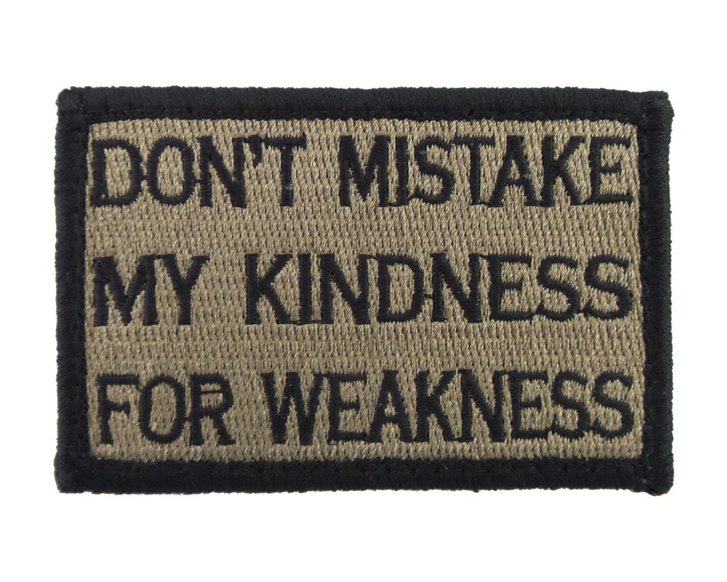 Don't Mistake My Kindness for Weakness - Velcro Backed Fully Embroidered Patch